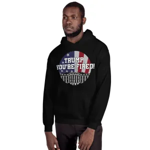"TRUMP, YOU'RE FIRED!" Unisex Hoodie